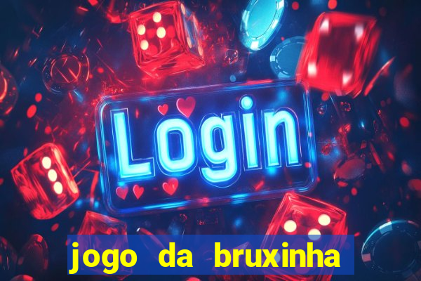 jogo da bruxinha ganhar dinheiro